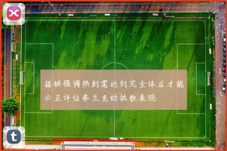 赫顿强调热刺需达到完全体后才能公正评估弗兰克的执教表现