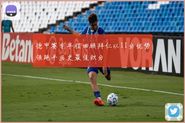 德甲赛季半程回顾拜仁以11分优势领跑平历史最佳积分